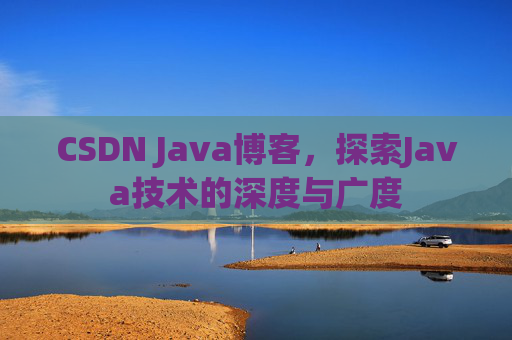 CSDN Java博客，探索Java技术的深度与广度